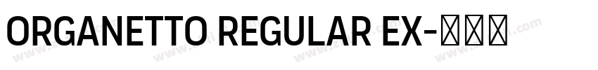 Organetto Regular Ex字体转换 Organetto Regular Ex字体转换